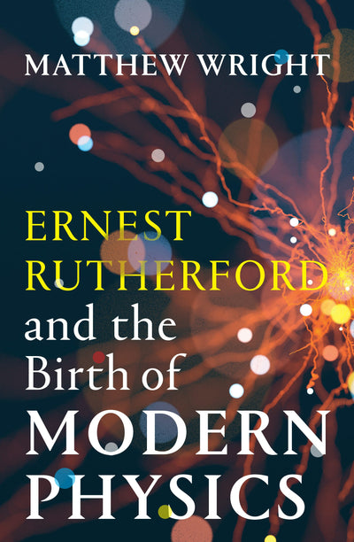 Cover image for Ernest Rutherford and the Birth of Modern Physics, isbn: 9781964992167
