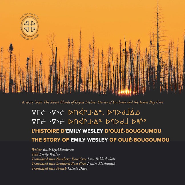 Book cover image for Emilii weslii utipaachimuwin uchepukumuu uhchiiu / Emilii weslii utipaachimuwin, uchepukumuuiinuu / L'histoire d'Emily Wesley d'Oujé-Bougoumou ISBN: 9781989796009