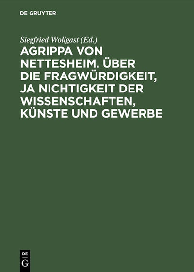 Agrippa von Nettesheim. Über die Fragwürdigkeit, ja Nichtigkeit der Wissenschaften, Künste und Gewerbe