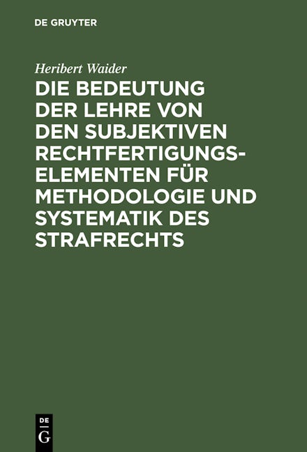 Die Bedeutung der Lehre von den subjektiven Rechtfertigungselementen für Methodologie und Systematik des Strafrechts