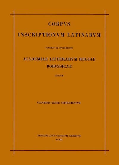 Corpus inscriptionum Latinarum. Vol III: Inscriptiones Asiae, provinciarum Europae Graecarum, Illyrici Latinae. Suppl: Inscriptionum Orientis et Illyrici Latinarum supplementum. Pars I: . Fasc 3