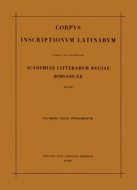 Corpus inscriptionum Latinarum. Vol III: Inscriptiones Asiae, provinciarum Europae Graecarum, Illyrici Latinae. Suppl: Inscriptionum Orientis et Illyrici Latinarum supplementum. Pars I: . Fasc 3