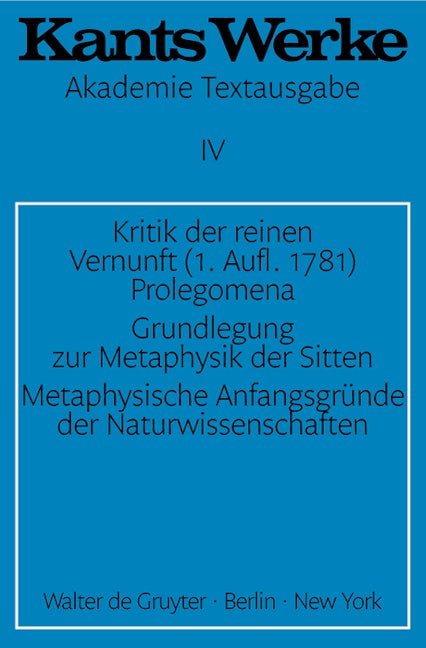 Kritik der reinen Vernunft (1. Aufl. 1781). Prolegomena. Grundlegung zur Metaphysik der Sitten. Metaphysische Anfangsgründe der Naturwissenschaften