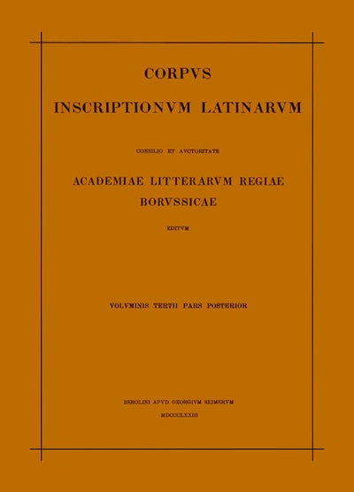 Inscriptionum Illyrici partes VI. VII. Res gestae divi Augusti. Edictum Diocletiani de pretiis rerum. Privilegia militum veteranorumque. Instrumenta Dacica