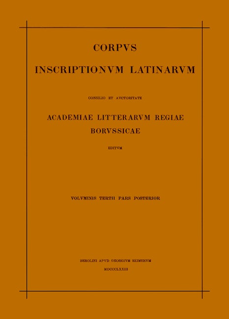 Inscriptionum Illyrici partes VI. VII. Res gestae divi Augusti. Edictum Diocletiani de pretiis rerum. Privilegia militum veteranorumque. Instrumenta Dacica