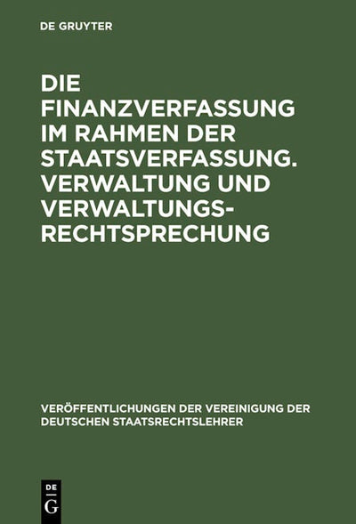 Die Finanzverfassung im Rahmen der Staatsverfassung. Verwaltung und Verwaltungsrechtsprechung