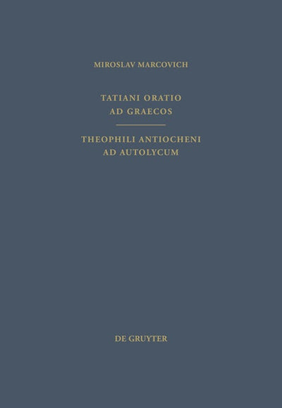Tatiani Oratio ad Graecos. Theophili Antiocheni ad Autolycum