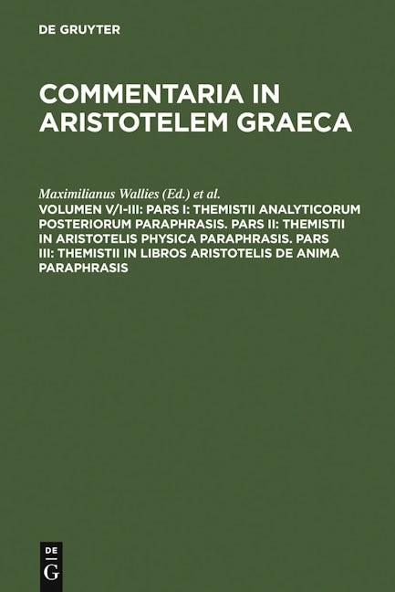 Pars I: Themistii analyticorum posteriorum paraphrasis. Pars II: Themistii in Aristotelis physica paraphrasis. Pars III: Themistii in libros Aristotelis De anima paraphrasis