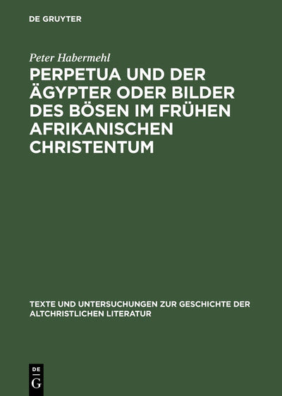 Cover image for Perpetua und der Ägypter oder Bilder des Bösen im frühen afrikanischen Christentum, isbn: 9783110181845