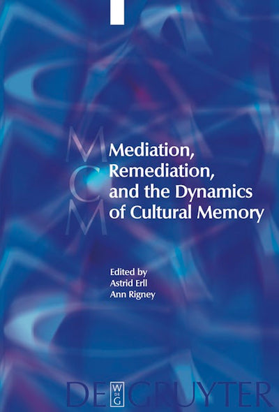 Mediation, Remediation, and the Dynamics of Cultural Memory