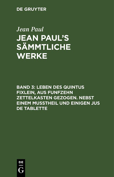 Leben des Quintus Fixlein, aus funfzehn Zettelkasten gezogen. Nebst einem Mußtheil und einigen Jus de tablette