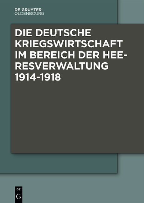 Die Deutsche Kriegswirtschaft im Bereich der Heeresverwaltung 1914-1918