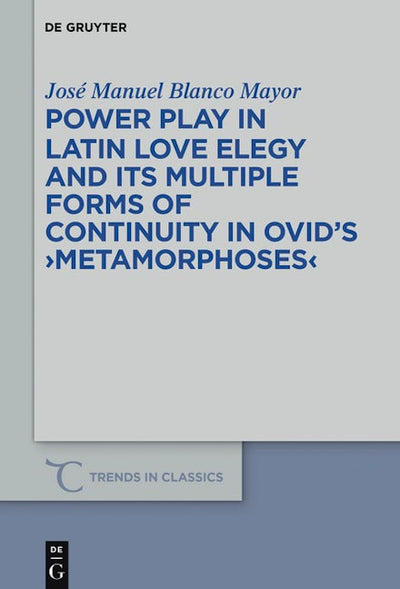 Power Play in Latin Love Elegy and its Multiple Forms of Continuity in Ovid’s >Metamorphoses<