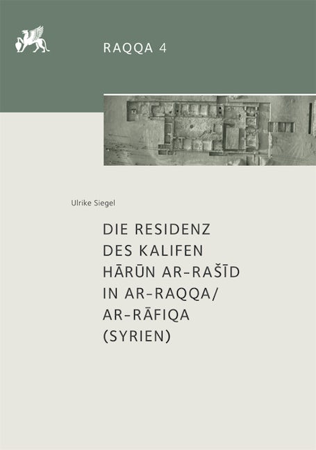 Die Residenz des Kalifen Hārūn ar-Rašīd in ar-Raqqa/ar-Rāfiqa (Syrien)