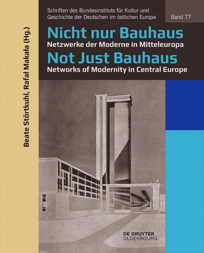 Cover image for Nicht nur Bauhaus – Netzwerke der Moderne in Mitteleuropa / Not Just Bauhaus – Networks of Modernity in Central Europe, isbn: 9783110658767
