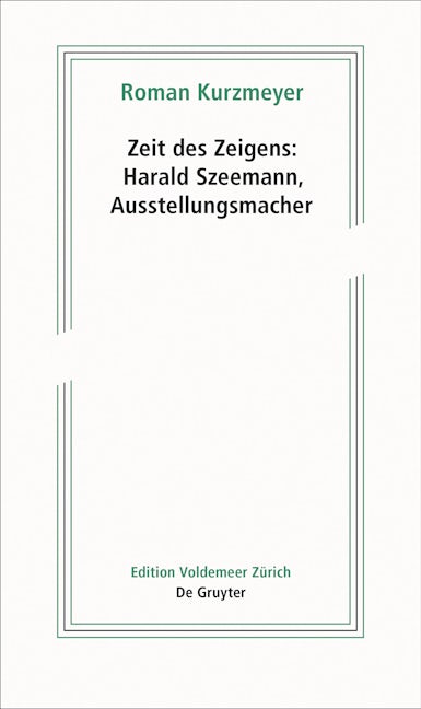 Book cover image for Zeit des Zeigens – Harald Szeemann, Ausstellungsmacher ISBN: 9783110658774