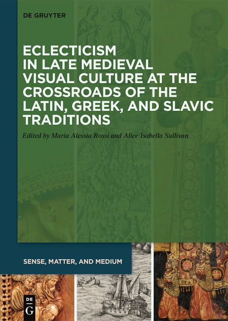 Eclecticism in Late Medieval Visual Culture at the Crossroads of the Latin, Greek, and Slavic Traditions