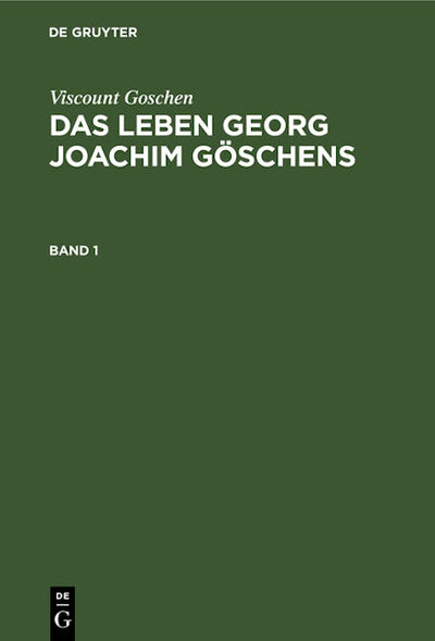 Viscount Goschen: Das Leben Georg Joachim Göschens. Band 1