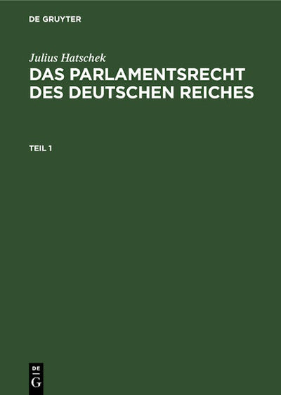 Julius Hatschek: Das Parlamentsrecht des Deutschen Reiches. Teil 1