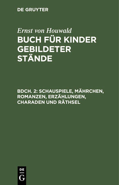 Schauspiele, Mährchen, Romanzen, Erzählungen, Charaden und Räthsel