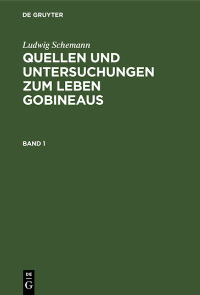 Ludwig Schemann: Quellen und Untersuchungen zum Leben Gobineaus. Band 1