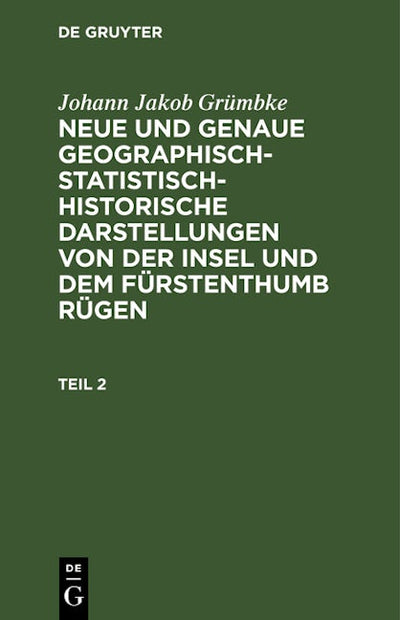 Johann Jakob Grümbke: Neue und genaue geographisch-statistisch-historische Darstellungen von der Insel und dem Fürstenthumb Rügen. Teil 2