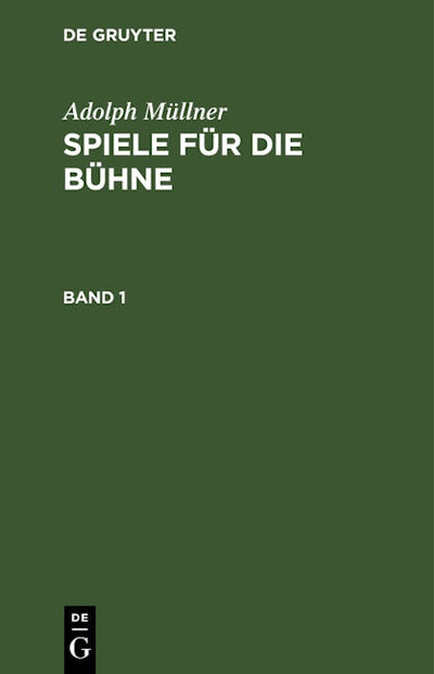 Adolph Müllner: Spiele für die Bühne. Band 1