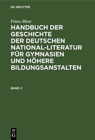 Franz Biese: Handbuch der Geschichte der deutschen National-Literatur für Gymnasien und höhere Bildungsanstalten. Band 2