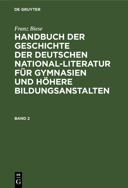 Franz Biese: Handbuch der Geschichte der deutschen National-Literatur für Gymnasien und höhere Bildungsanstalten. Band 2
