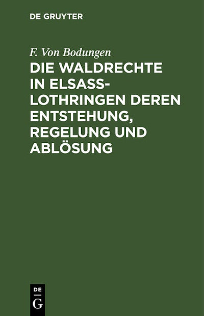 Die Waldrechte in Elsaß-Lothringen deren Entstehung, Regelung und Ablösung