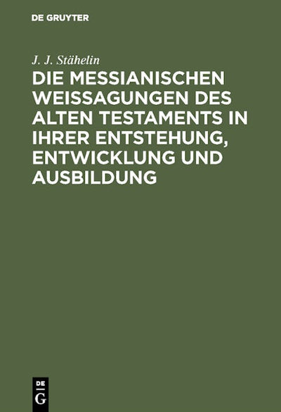 Die messianischen Weissagungen des Alten Testaments in ihrer Entstehung, Entwicklung und Ausbildung