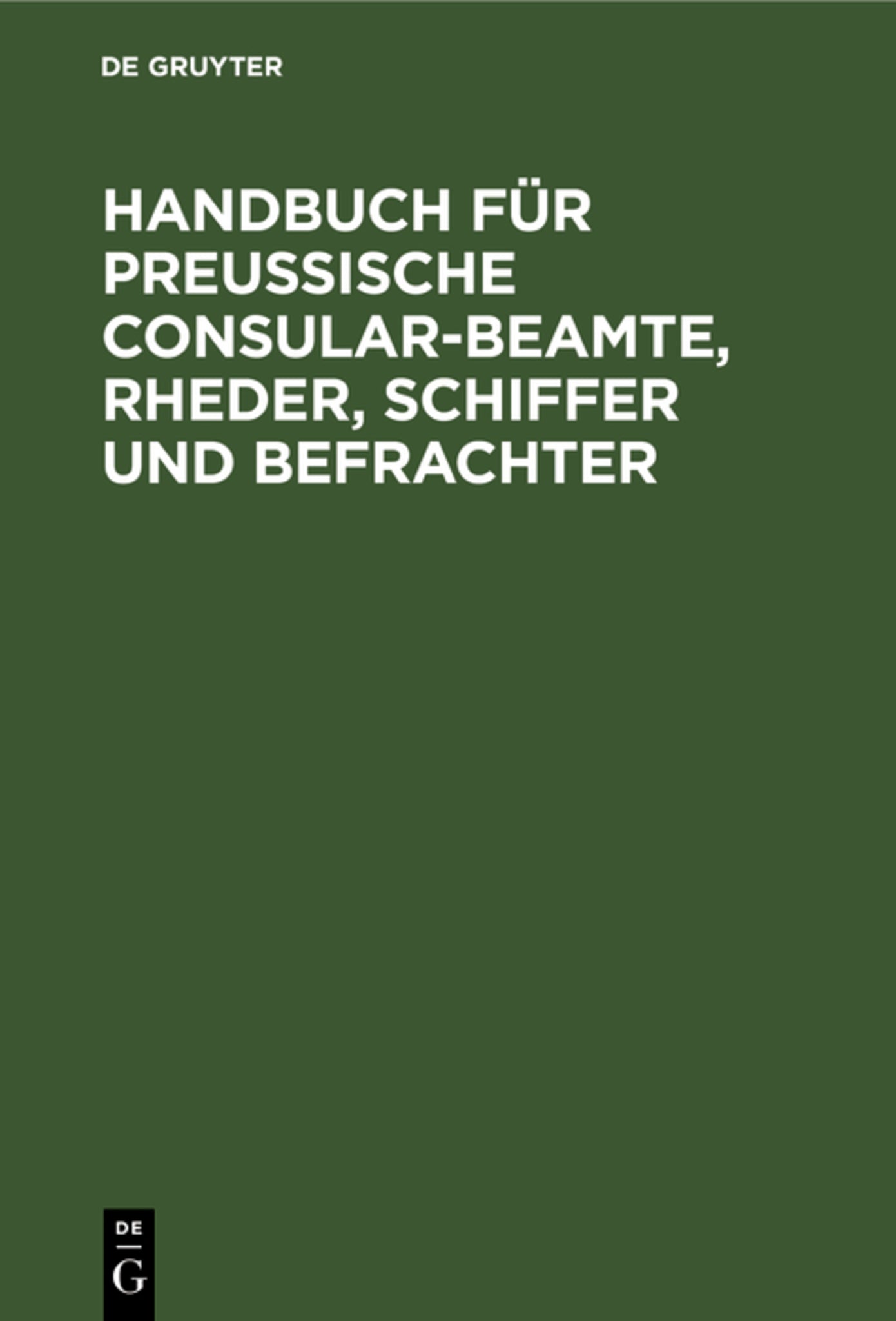 Cover image for Handbuch für Preußische Consular-Beamte, Rheder, Schiffer und Befrachter ISBN 9783111144726