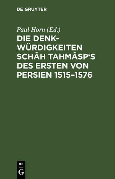 Die Denkwürdigkeiten Schâh Tahmâsp's des Ersten von Persien 1515–1576