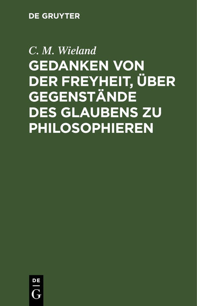 Cover image for Gedanken von der Freyheit, über Gegenstände des Glaubens zu philosophieren, isbn: 9783111152776