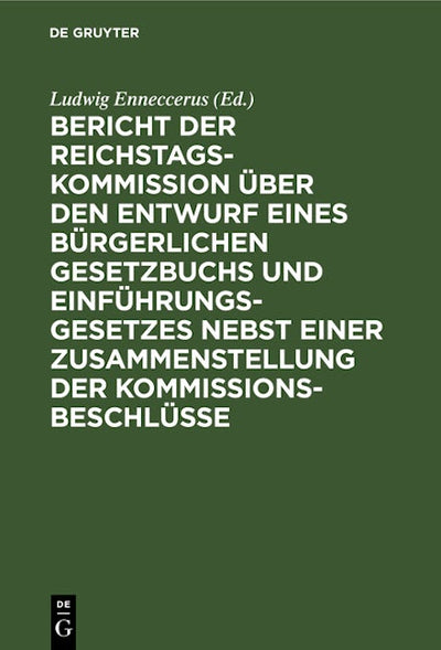 Bericht der Reichstags-Kommission über den Entwurf eines Bürgerlichen Gesetzbuchs und Einführungsgesetzes nebst einer Zusammenstellung der Kommissionsbeschlüsse