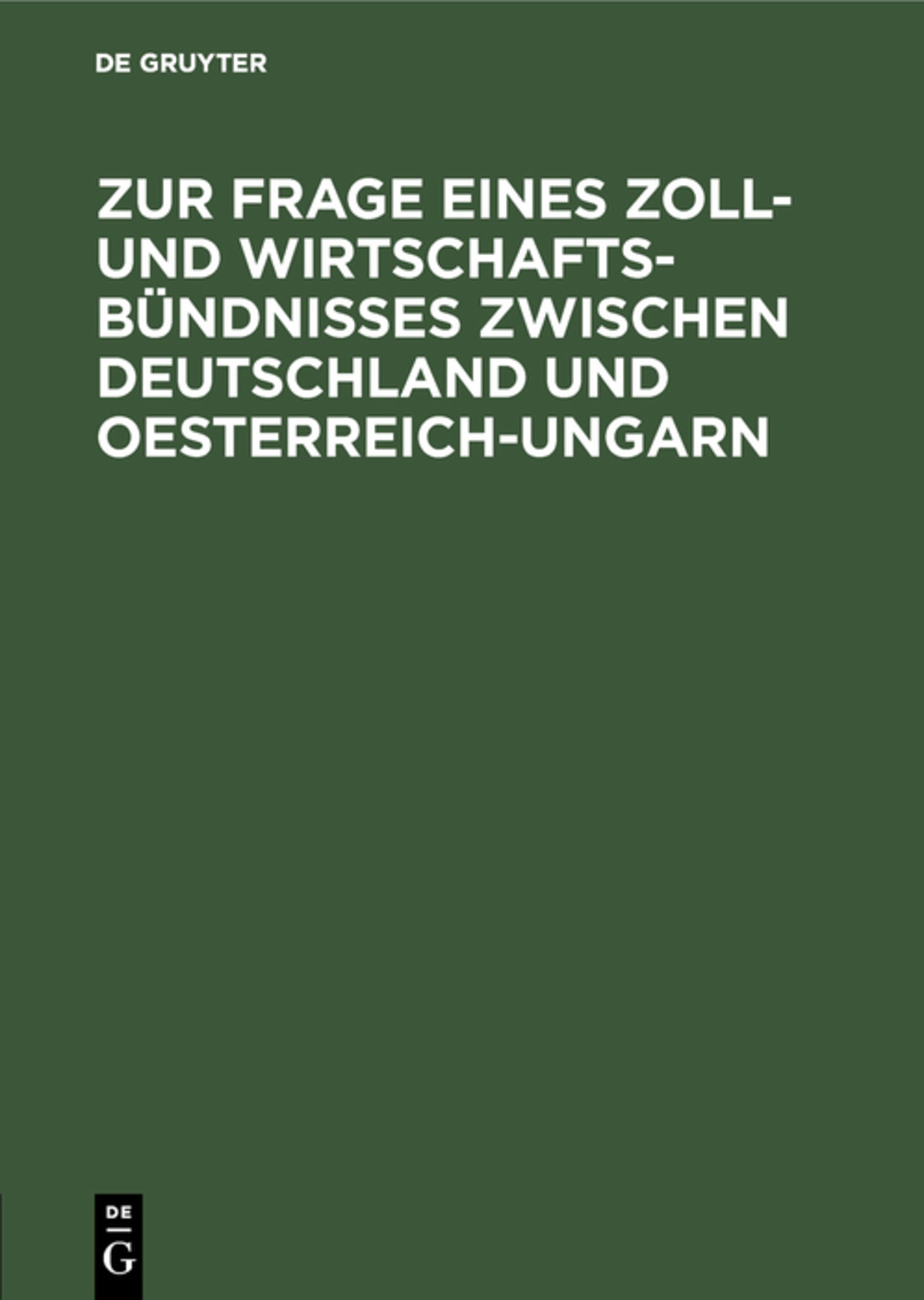 Cover image for Zur Frage eines Zoll- und Wirtschafts-Bündnisses zwischen Deutschland und Oesterreich-Ungarn ISBN 9783111157641