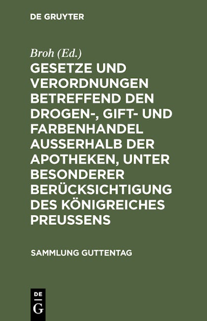 Gesetze und Verordnungen betreffend den Drogen-, Gift- und Farbenhandel ausserhalb der Apotheken, unter besonderer Berücksichtigung des Königreiches Preussens