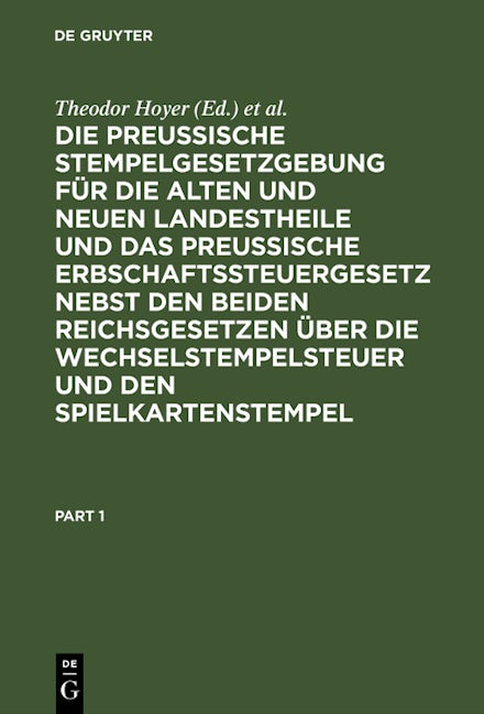 Die Preussische Stempelgesetzgebung für die alten und neuen Landestheile und das Preußische Erbschaftssteuergesetz nebst den beiden Reichsgesetzen über die Wechselstempelsteuer und den Spielkartenstempel