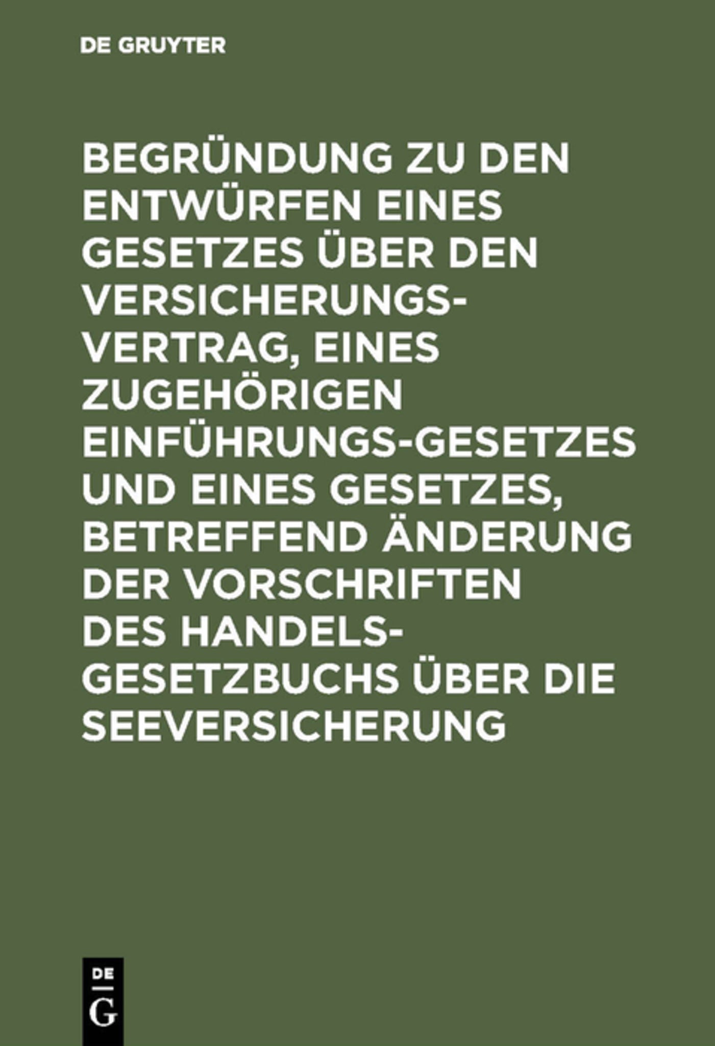 Cover image for Begründung zu den Entwürfen eines Gesetzes über den Versicherungsvertrag, eines zugehörigen Einführungsgesetzes und eines Gesetzes, betreffend Änderung der Vorschriften des Handelsgesetzbuchs über die Seeversicherung ISBN 9783111164137