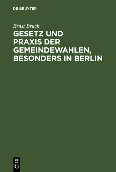 Gesetz und Praxis der Gemeindewahlen, besonders in Berlin