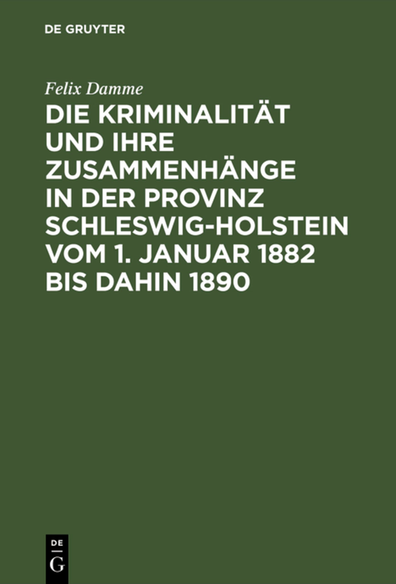 Cover image for Die Kriminalität und ihre Zusammenhänge in der Provinz Schleswig-Holstein vom 1. Januar 1882 bis dahin 1890 ISBN 9783111168098