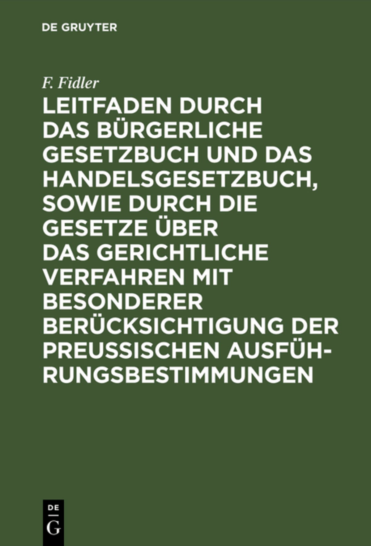 Cover image for Leitfaden durch das Bürgerliche Gesetzbuch und das Handelsgesetzbuch, sowie durch die Gesetze über das gerichtliche Verfahren mit besonderer Berücksichtigung der preussischen Ausführungsbestimmungen ISBN 9783111169576