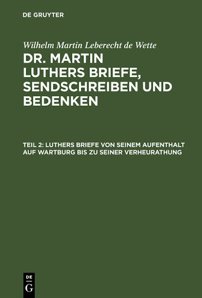 Luthers Briefe von seinem Aufenthalt auf Wartburg bis zu seiner Verheurathung