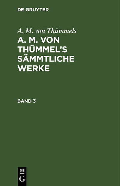 A. M. von Thümmels: A. M. von Thümmel’s Sämmtliche Werke. Band 3