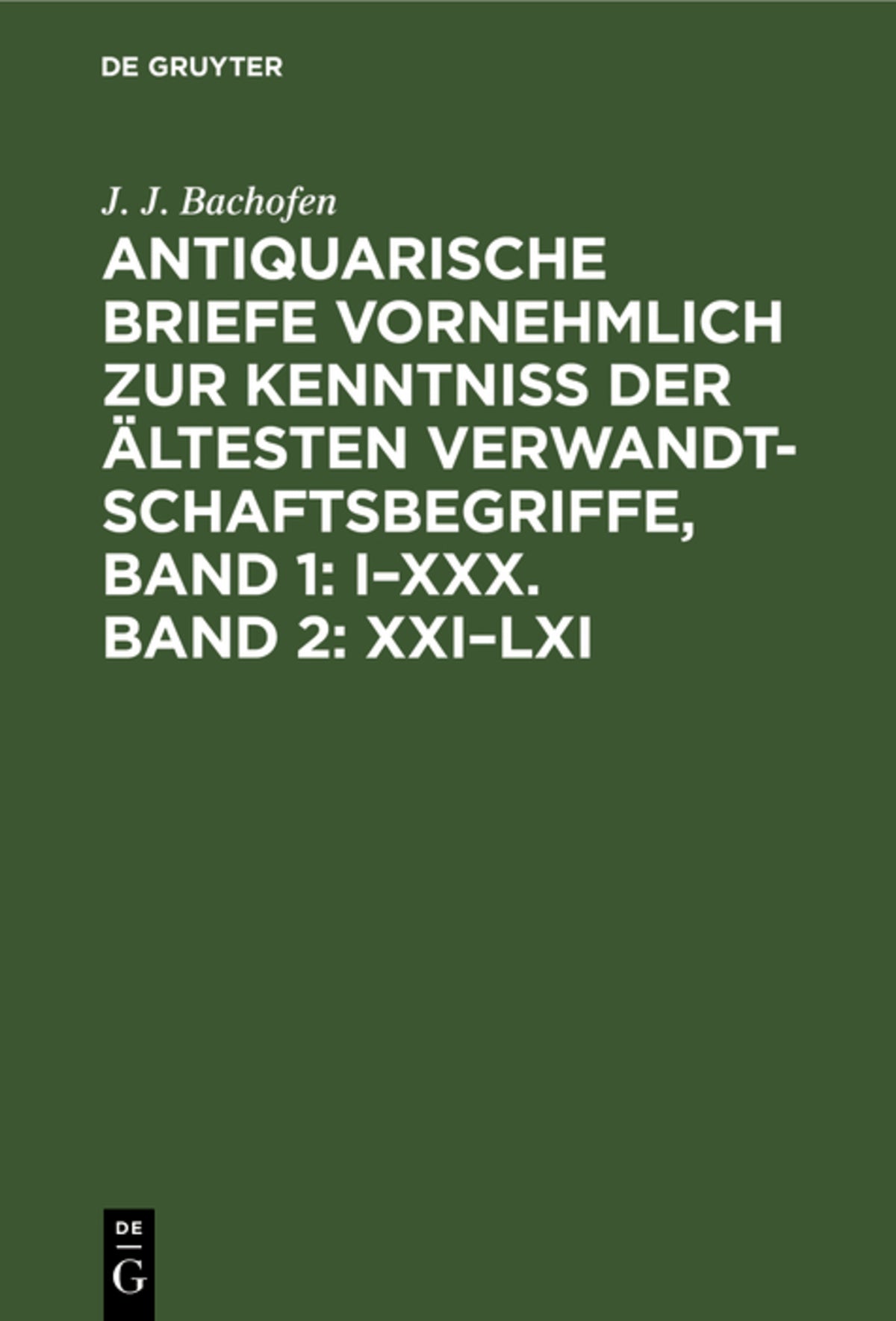 Cover image for Antiquarische Briefe vornehmlich zur Kenntniss der ältesten Verwandtschaftsbegriffe, Band 1: I–XXX. Band 2: XXI–LXI ISBN 9783111195513