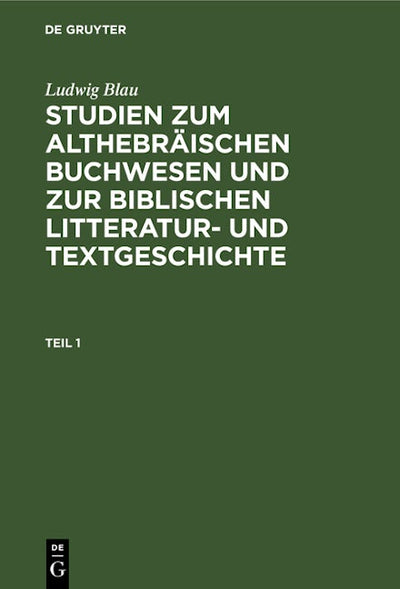 Ludwig Blau: Studien zum althebräischen Buchwesen und zur Biblischen Litteratur- und Textgeschichte. Teil 1
