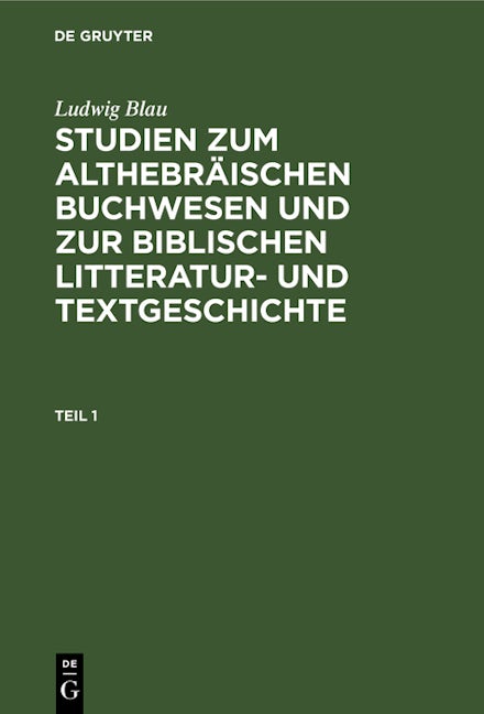 Ludwig Blau: Studien zum althebräischen Buchwesen und zur Biblischen Litteratur- und Textgeschichte. Teil 1