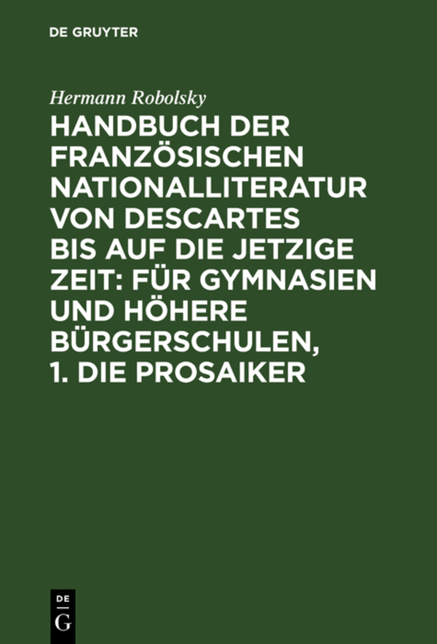 Cover image for Handbuch der Französischen Nationalliteratur von Descartes bis auf die jetzige Zeit: Für Gymnasien und Höhere Bürgerschulen, 1. Die Prosaiker ISBN 9783111201238