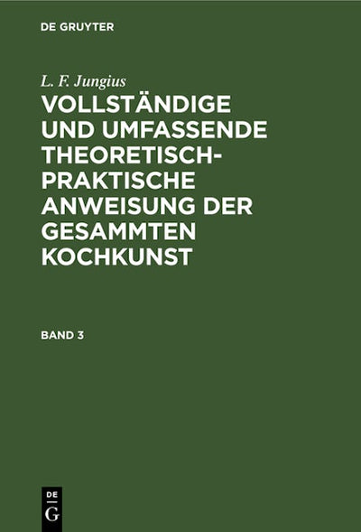 L. F. Jungius: Vollständige und umfassende theoretisch-praktische Anweisung der gesammten Kochkunst. Band 3