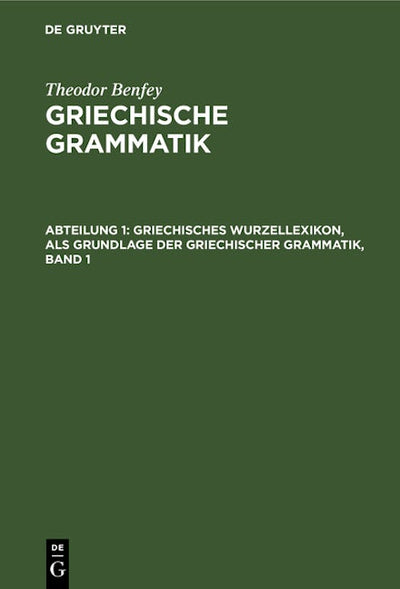 Griechisches Wurzellexikon, als Grundlage der griechischer Grammatik, Band 1